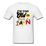 I'm Too Old to Give a Damn T-Shirt - white