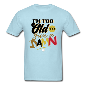 I'm Too Old to Give a Damn T-Shirt - powder blue