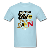 I'm Too Old to Give a Damn T-Shirt - powder blue