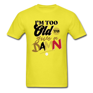 I'm Too Old to Give a Damn T-Shirt - yellow