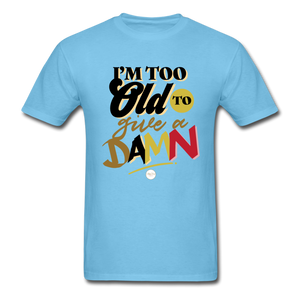 I'm Too Old to Give a Damn T-Shirt - aquatic blue