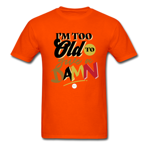 I'm Too Old to Give a Damn T-Shirt - orange